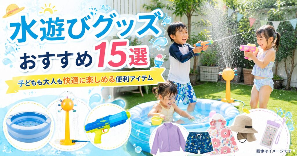 水遊びグッズおすすめ15選｜子どもも大人も快適に楽しめる便利アイテム